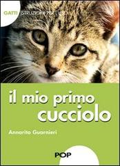 Il mio primo cucciolo. Gatti. istruzioni per l'uso di Annarita Guarnieri edito da POP