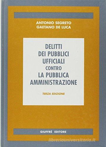 I delitti dei pubblici ufficiali contro la pubblica amministrazione di Antonio Segreto, Gaetano De Luca edito da Giuffrè