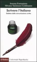 Scrivere l'italiano. Galateo della comunicazione scritta di Serena Fornasiero, Silvana Tamiozzo Goldmann edito da Il Mulino