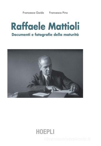 Raffaele Mattioli. Documenti e fotografie della maturità di Francesca Gaido, Francesca Pino edito da Hoepli