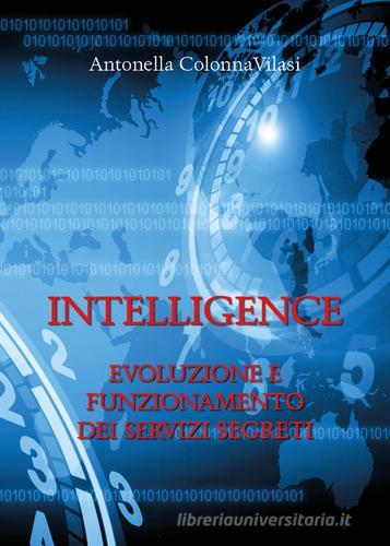Intelligence. Evoluzione e funzionamento dei servizi segreti di Antonella Colonna Vilasi edito da Youcanprint
