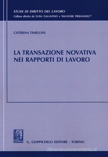 La transazione novativa nei rapporti di lavoro di Caterina Timellini edito da Giappichelli