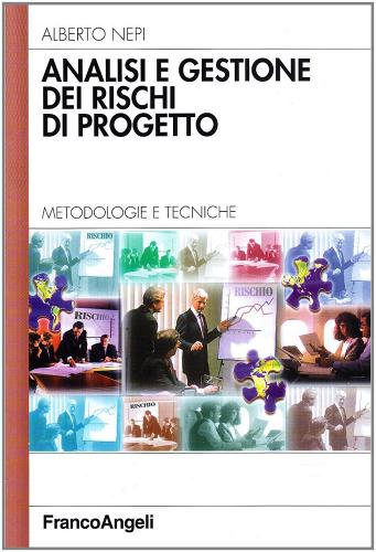 Analisi e gestione dei rischi di progetto. Metodologie e tecniche di Alberto Nepi edito da Franco Angeli