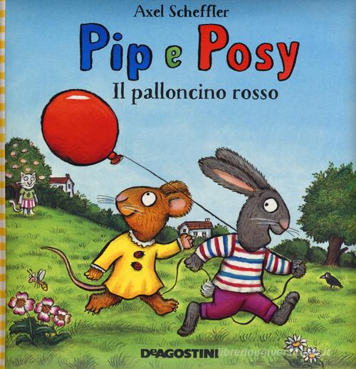 Il palloncino rosso. Pip e Posy. Ediz. a colori di Axel Scheffler edito da De Agostini