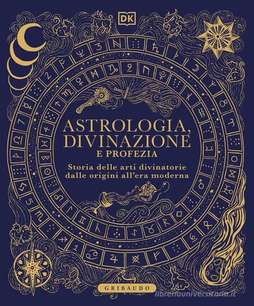 Astrologia, divinazione e profezia. Storia delle arti divinatorie dalle origini all'era moderna edito da Gribaudo