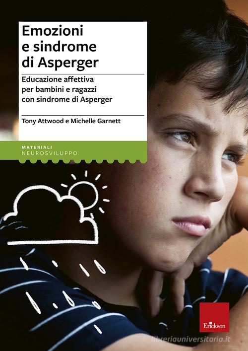 Emozioni e sindrome di Asperger. Educazione affettiva per bambini e ragazzi con sindrome di Asperger di Tony Attwood, Michelle Garnett edito da Erickson