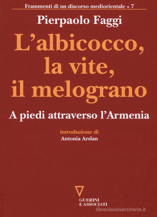 L' albicocco, la vite, il melograno. A piedi attraverso l'Armenia di Pierpaolo Faggi edito da Guerini e Associati