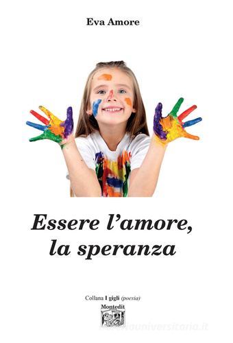 Essere l'amore, la speranza di Eva Amore edito da Montedit