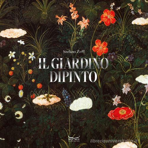 Il giardino dipinto. Alberi, fiori, frutti nell'arte e nel mito. Ediz. illustrata di Stefano Zuffi edito da 24 Ore Cultura
