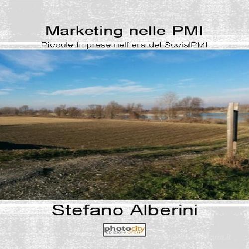 Marketing nelle PMI. Piccole imprese nell'era del SocialPMI di Stefano Alberini edito da Photocity.it
