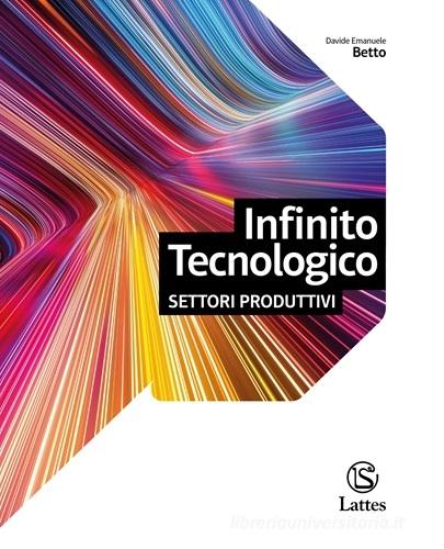 Infinito tecnologico. Disegno + settori produttivi + ambiente d. Per la Scuola media. Con e-book. Con espansione online di Davide Emanuele Betto edito da Lattes