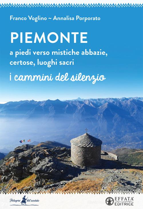 Piemonte. A piedi verso mistiche abbazie, certose, luoghi sacri di Annalisa Porporato, Franco Voglino edito da Effatà Editrice