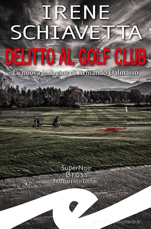 Delitto al golf club. La nuova indagine di Armando Dalmasso di Irene Schiavetta edito da Frilli
