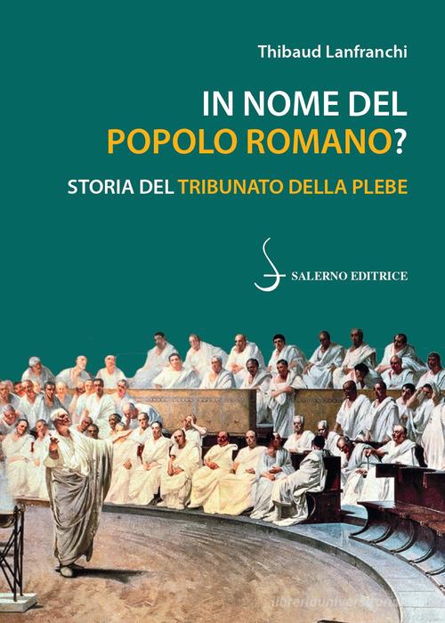 In nome del popolo romano? Storia del Tribunato della plebe di Thibaud Lanfranchi edito da Salerno Editrice