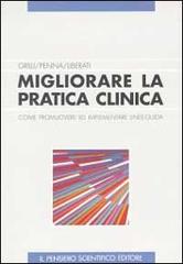 Migliorare la pratica clinica. Come promuovere ed implementare linee-guida di Alessandro Liberati, Roberto Grilli, Angelo Penna edito da Il Pensiero Scientifico