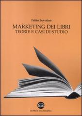 Marketing dei libri. Teorie e casi di studio di Fabio Severino edito da Editrice Bibliografica