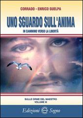 Uno sguardo sull'anima di Corrado Guelpa, Enrico Guelpa edito da Edizioni Segno
