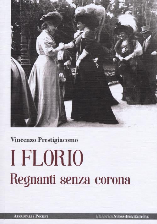 I Florio. Regnanti senza corona di Vincenzo Prestigiacomo edito da Nuova IPSA