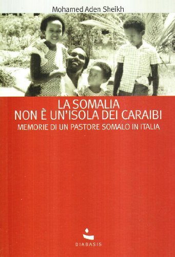 La Somalia non è un'isola dei Caraibi. Memorie di un pastore somalo in Italia di Mohamed Aden Sheikh edito da Diabasis