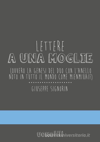 Lettere a una moglie. Ovvero la genesi del duo con l'anello noto in tutto il mondo come Mienmiuaif di Giuseppe Signorin edito da Berica Editrice