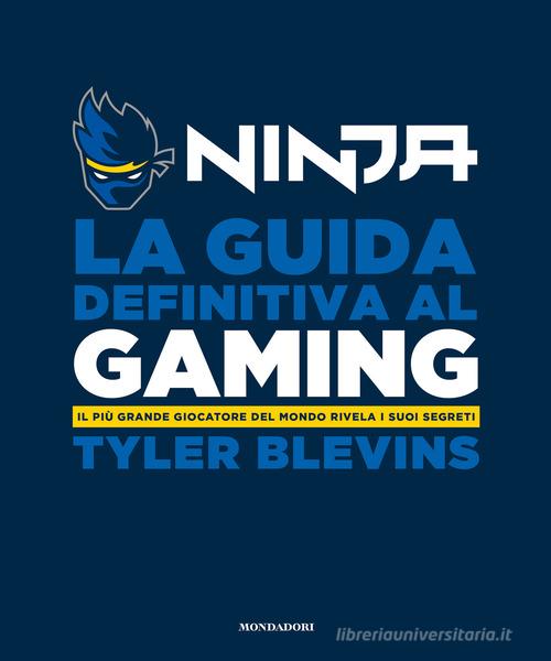 La guida definitiva al gaming. Il più grande giocatore del mondo rivela i suoi segreti di Ninja edito da Mondadori Electa