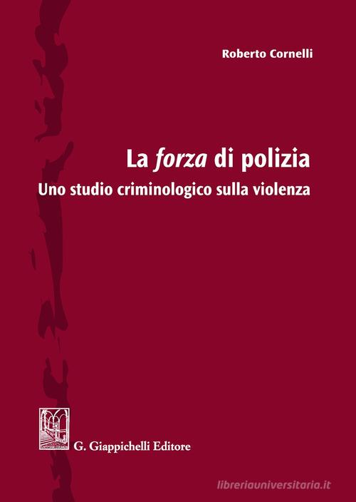 La forza di polizia. Uno studio criminologico sulla violenza di Roberto Cornelli edito da Giappichelli