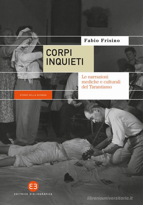 Corpi inquieti. Le narrazioni mediche e culturali del tarantismo di Fabio Frisino edito da Editrice Bibliografica