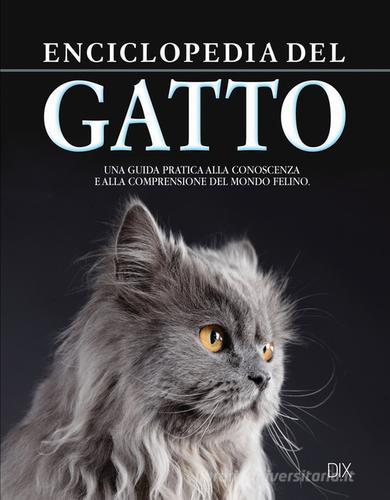 Enciclopedia del gatto. Una guida pratica alla conoscenza e alla comprensione del mondo felino edito da Dix