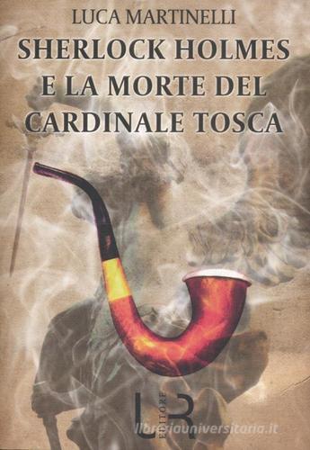 Sherlock Holmes e la morte del cardinale Tosca di Luca Martinelli edito da UR Editore