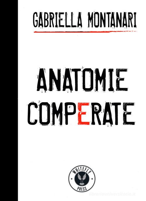 Anatomie comperate di Gabriella Montanari edito da Whitefly Press