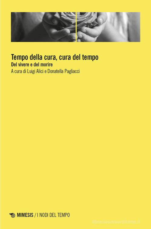 Tempo della cura, cura del tempo. Del vivere e del morire edito da Mimesis