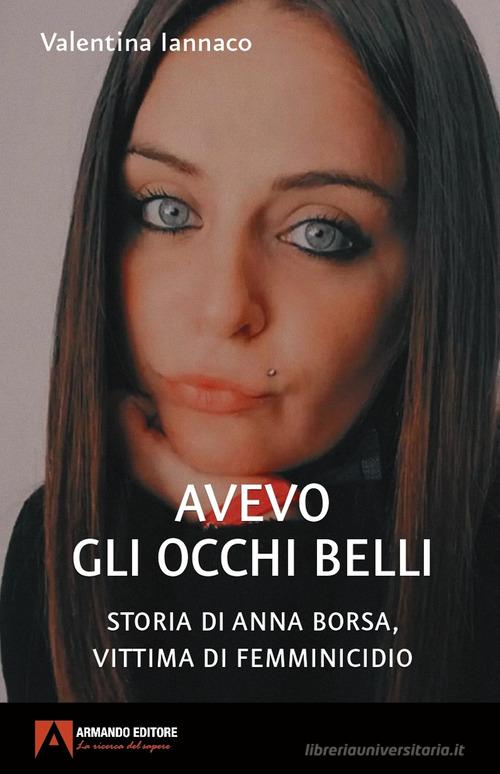 Avevo gli occhi belli. Storia di Anna Borsa, vittima di femminicidio di Valentina Iannaco edito da Armando Editore