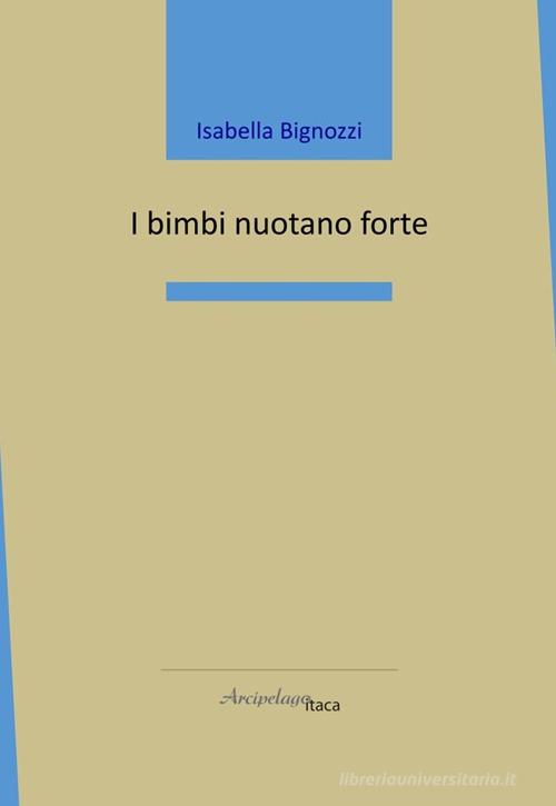 I bimbi nuotano forte di Isabella Bignozzi edito da Arcipelago Itaca