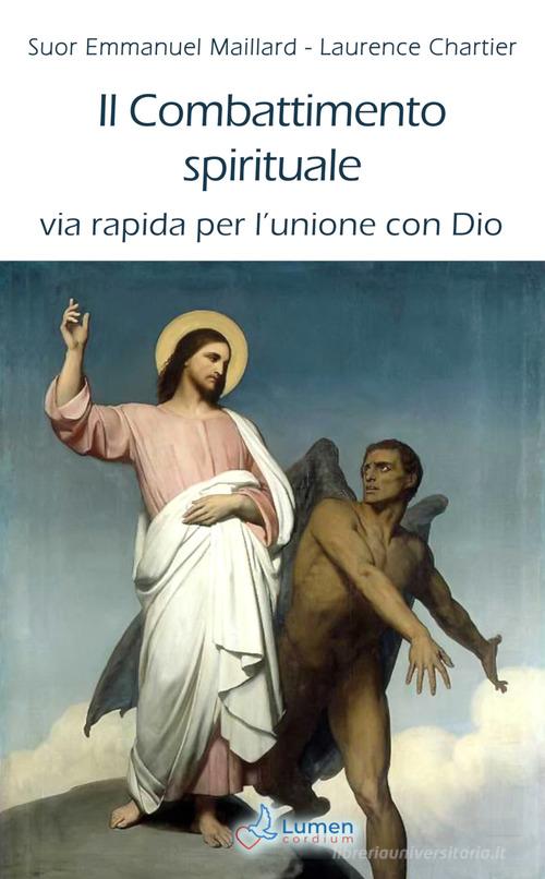 Il combattimento spirituale. Via rapida per l'unione con Dio di Laurence Chartier, Emmanuel Maillard edito da Lumen Cordium