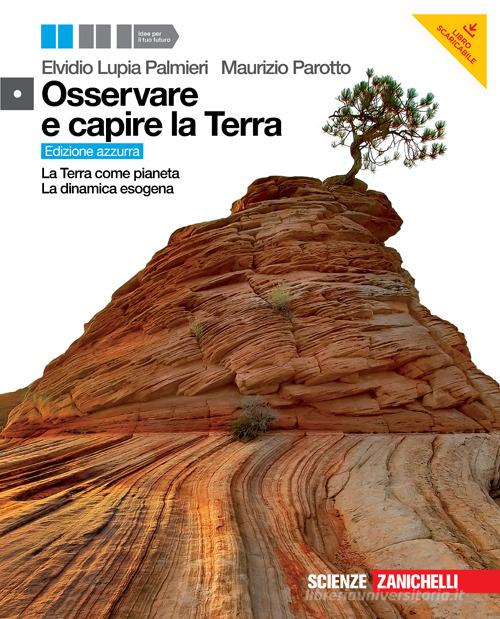 Osservare e capire la Terra. Terra come pianeta-Dinamica esogena. Ediz. azzurra. Con espansione online. Per le Scuole superiori di Elvidio Lupia Palmieri, Maurizio Parotto edito da Zanichelli