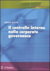 Il controllo interno nella corporate governance. Principi, metodi ed esperienze di Angelo Paletta edito da Il Mulino
