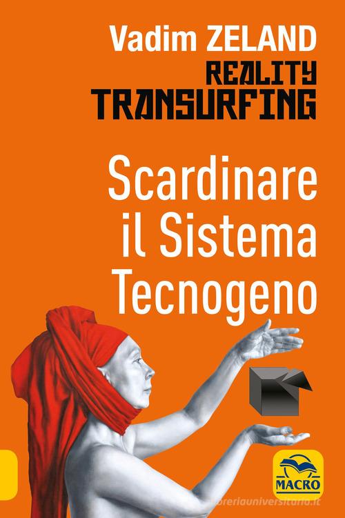 Scardinare il sistema tecnologico. Reality transurfing di Vadim Zeland edito da Gruppo Editoriale Macro