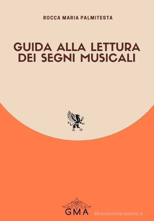 Guida alla lettura dei segni musicali. Nuova ediz. di Rocca Maria Palmitesta edito da GMA