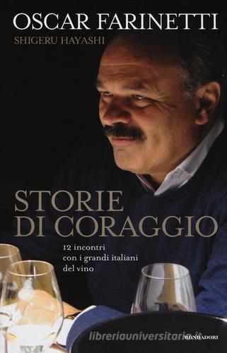 Storie di coraggio. 12 incontri con i grandi italiani del vino di Oscar Farinetti, Shigeru Hayashi edito da Mondadori Electa