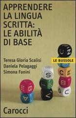 Apprendere la lingua scritta: le abilità di base di Teresa Gloria Scalisi, Daniela Pelagaggi, Simona Fanini edito da Carocci