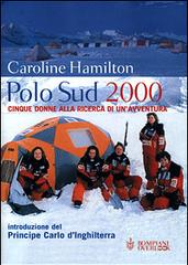 Polo Sud 2000. Cinque donne alla ricerca di un'avventura di Caroline Hamilton edito da Bompiani