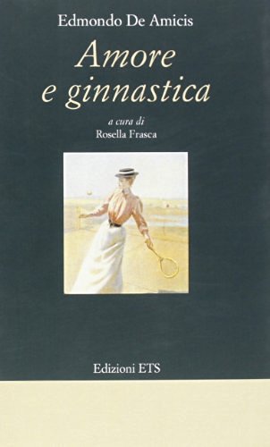 Amore e ginnastica di Edmondo De Amicis edito da Edizioni ETS