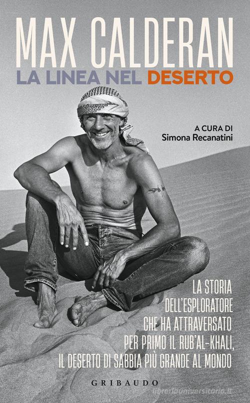 La linea nel deserto. La storia dell'esploratore che ha attraversato per primo il Rub'al-Khali, il deserto di sabbia più grande al mondo di Max Calderan edito da Gribaudo