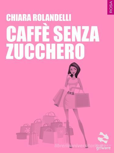Caffè senza zucchero di Chiara Rolandelli edito da goWare