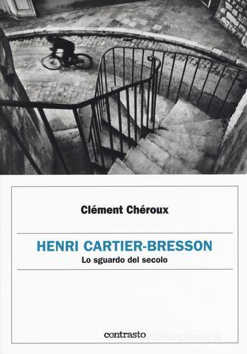 Henri Cartier-Bresson. Lo sguardo del secolo di Clément Chéroux edito da Contrasto