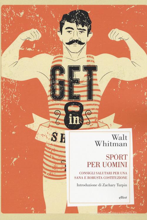 Sport per uomini. Consigli salutari per una sana e robusta costituzione di Walt Whitman edito da Elliot
