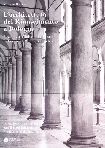 L' architettura del Rinascimento a Bologna. Passione e filologia nello studio di Francesco Malaguzzi Valeri. Con CD-ROM di Valeria Rubbi edito da Compositori