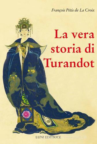 Libro La vera storia di Turandot e del principe Calà di Francois Pétis de la Croix Sol Levante di Luni Editrice