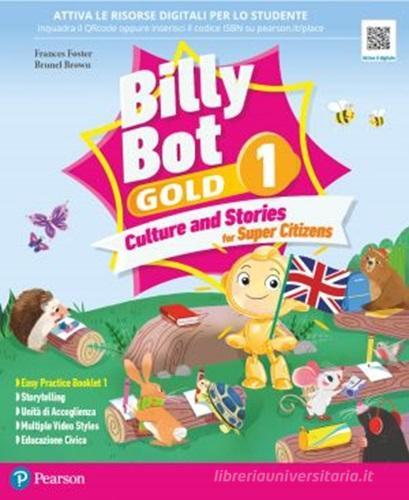 Billy bot. Gold. Culture and stories for super citizens. With Easy practice, Festival crafts for kids, Super photo dictionary. Per la Scuola elementare. Con e-book. vol. 1 di Frances Foster, Brunel Brown edito da Pearson Longman