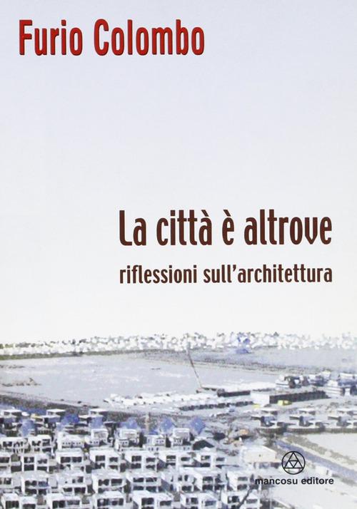 La città è altrove. Riflessioni sull'architettura di Furio Colombo edito da Mancosu Editore